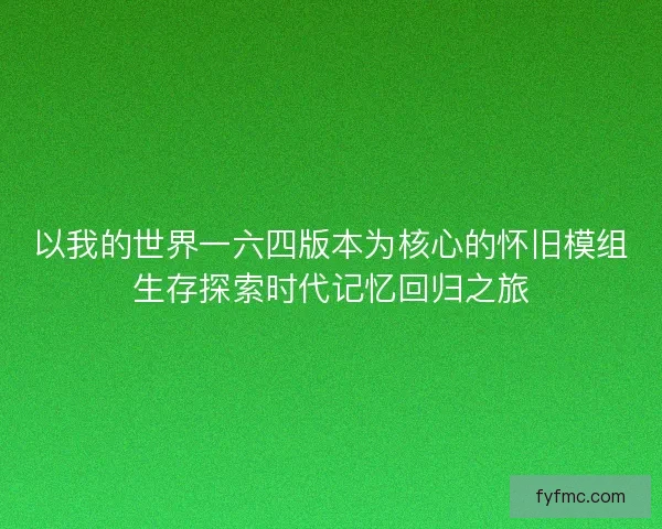 以我的世界一六四版本为核心的怀旧模组生存探索时代记忆回归之旅